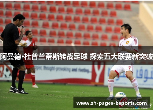 阿曼德·杜普兰蒂斯转战足球 探索五大联赛新突破 阿曼德·杜普兰蒂斯转战足球 探索五大联赛新突破