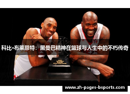 科比·布莱恩特:黑曼巴精神在篮球与人生中的不朽传奇 科比·布莱恩特:黑曼巴精神在篮球与人生中的不朽传奇