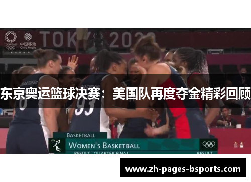 东京奥运篮球决赛:美国队再度夺金精彩回顾 东京奥运篮球决赛:美国队再度夺金精彩回顾